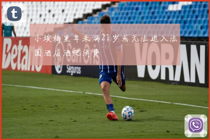 小埃梅里年未满21岁或无法进入法国酒店酒吧消费